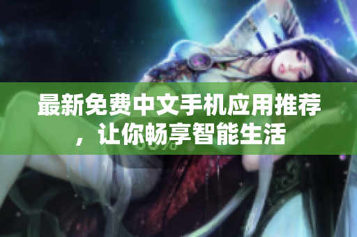 最新免费中文手机应用推荐，让你畅享智能生活