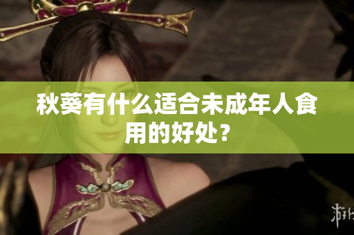 秋葵有什么适合未成年人食用的好处？