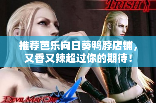 推荐芭乐向日葵鸭脖店铺，又香又辣超过你的期待！