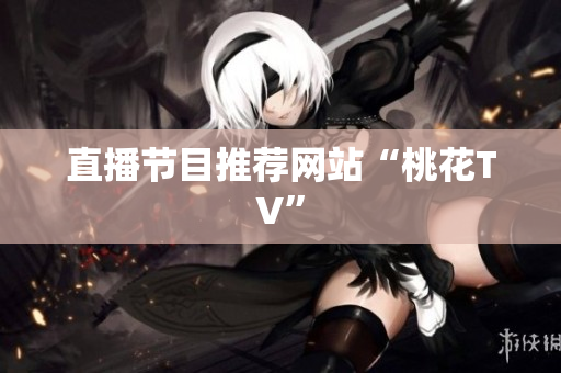 直播节目推荐网站“桃花TV”