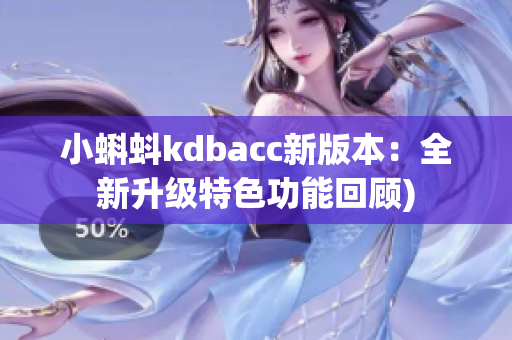 小蝌蚪kdbacc新版本：全新升级特色功能回顾)