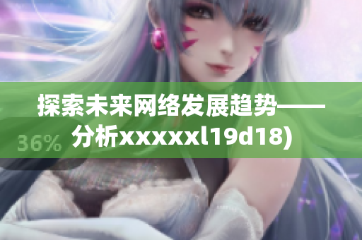 探索未来网络发展趋势——分析xxxxxl19d18)