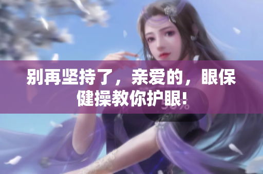 别再坚持了，亲爱的，眼保健操教你护眼!
