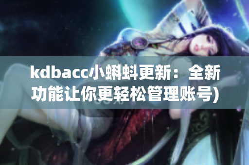 kdbacc小蝌蚪更新：全新功能让你更轻松管理账号)