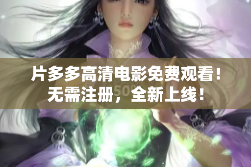 片多多高清电影免费观看！无需注册，全新上线！