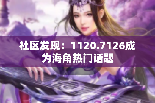 社区发现：1120.7126成为海角热门话题