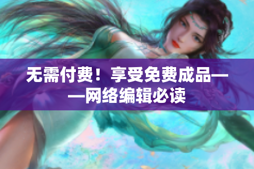 无需付费！享受免费成品——网络编辑必读