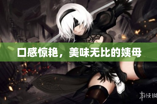 口感惊艳，美味无比的姨母