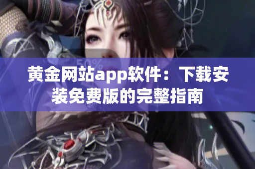 黄金网站app软件：下载安装免费版的完整指南
