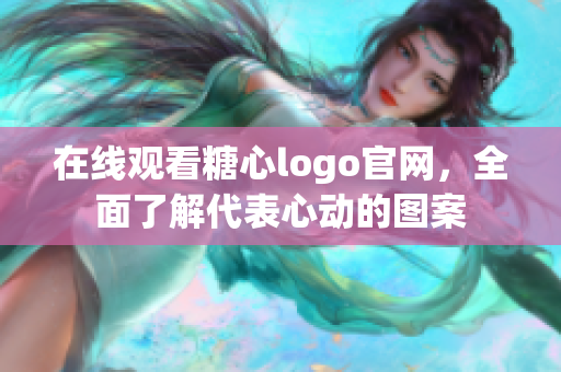 在线观看糖心logo官网，全面了解代表心动的图案