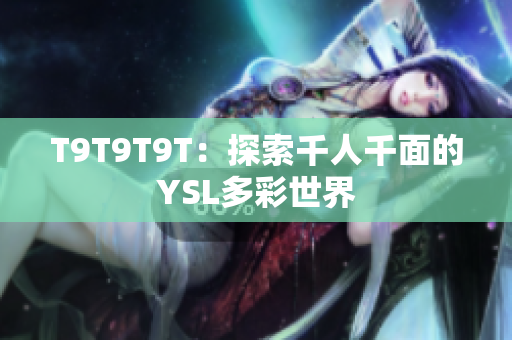 T9T9T9T：探索千人千面的YSL多彩世界