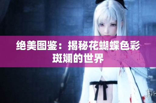 绝美图鉴：揭秘花蝴蝶色彩斑斓的世界