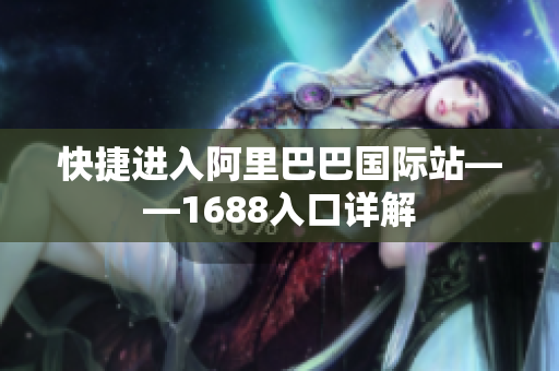 快捷进入阿里巴巴国际站——1688入口详解