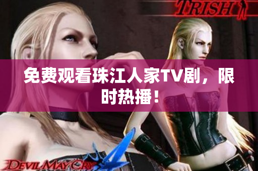 免费观看珠江人家TV剧，限时热播！