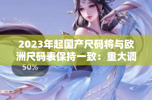 2023年起国产尺码将与欧洲尺码表保持一致：重大调整！
