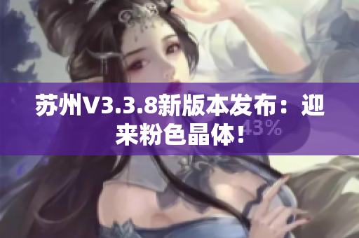 苏州V3.3.8新版本发布：迎来粉色晶体！