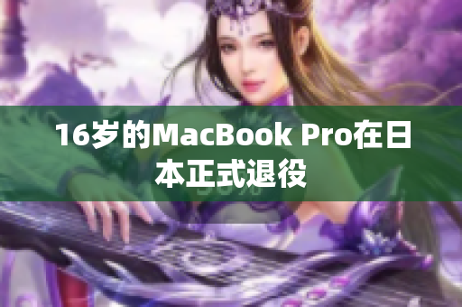 16岁的MacBook Pro在日本正式退役