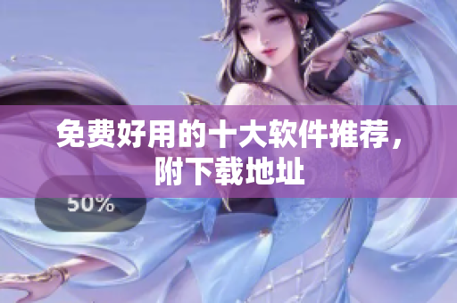 免费好用的十大软件推荐，附下载地址