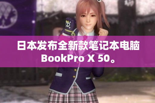 日本发布全新款笔记本电脑BookPro X 50。