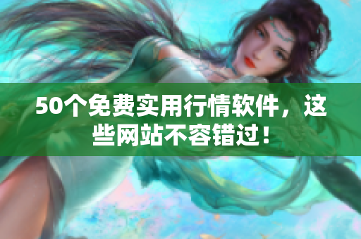 50个免费实用行情软件，这些网站不容错过！