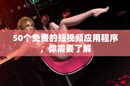 50个免费的短视频应用程序，你需要了解
