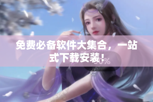 免费必备软件大集合，一站式下载安装！
