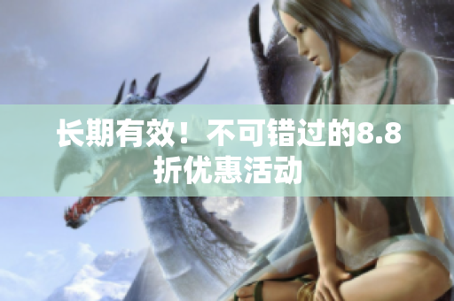 长期有效！不可错过的8.8折优惠活动