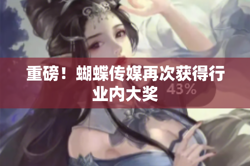 重磅！蝴蝶传媒再次获得行业内大奖