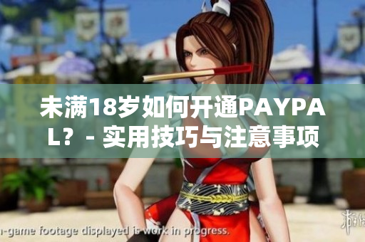 未满18岁如何开通PAYPAL？- 实用技巧与注意事项