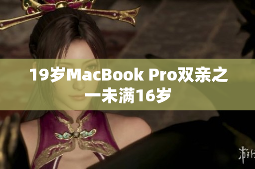 19岁MacBook Pro双亲之一未满16岁