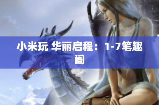 小米玩 华丽启程：1-7笔趣阁