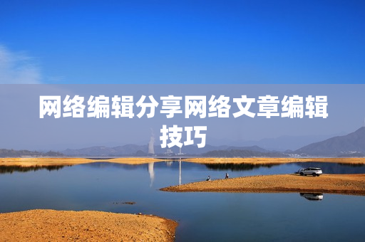 网络编辑分享网络文章编辑技巧