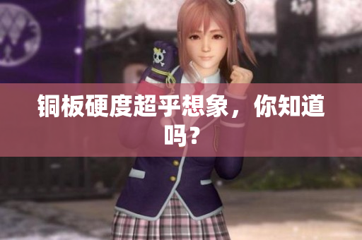 铜板硬度超乎想象，你知道吗？