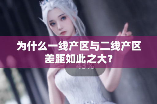为什么一线产区与二线产区差距如此之大？