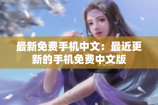最新免费手机中文：最近更新的手机免费中文版