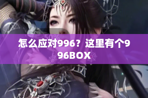 怎么应对996？这里有个996BOX
