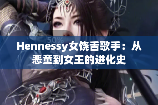 Hennessy女饶舌歌手：从恶童到女王的进化史