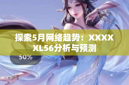 探索5月网络趋势：XXXXXL56分析与预测