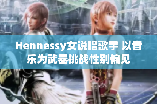 Hennessy女说唱歌手 以音乐为武器挑战性别偏见