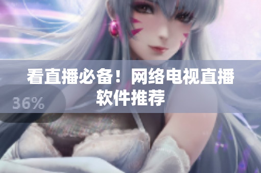 看直播必备！网络电视直播软件推荐