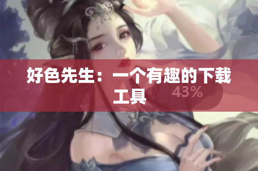 好色先生：一个有趣的下载工具