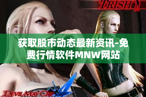 获取股市动态最新资讯-免费行情软件MNW网站