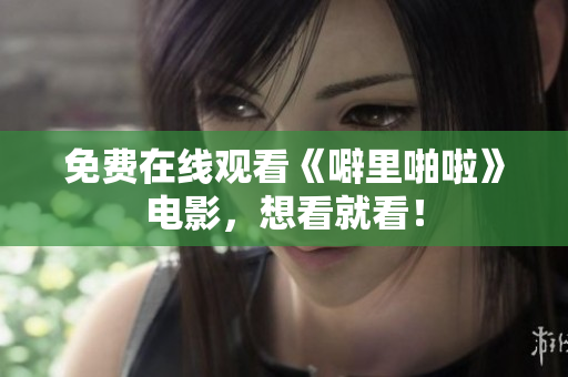 免费在线观看《噼里啪啦》电影，想看就看！