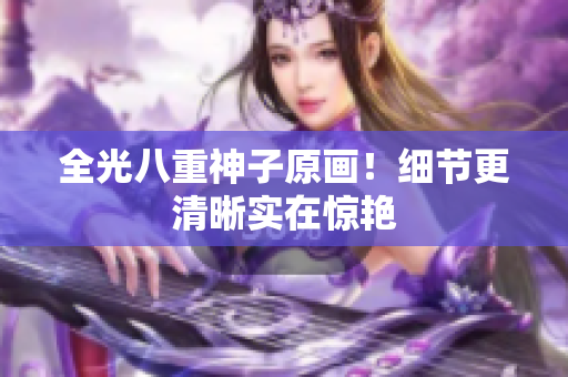 全光八重神子原画！细节更清晰实在惊艳