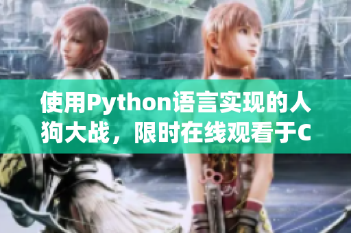 使用Python语言实现的人狗大战，限时在线观看于CSDN