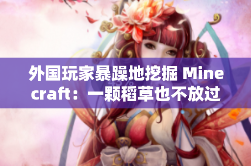 外国玩家暴躁地挖掘 Minecraft：一颗稻草也不放过