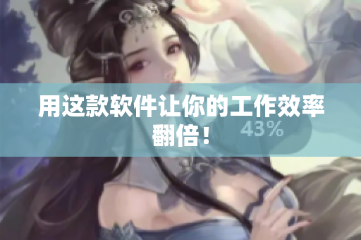 用这款软件让你的工作效率翻倍！