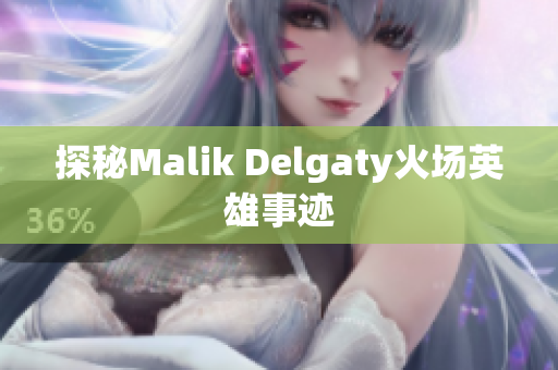 探秘Malik Delgaty火场英雄事迹