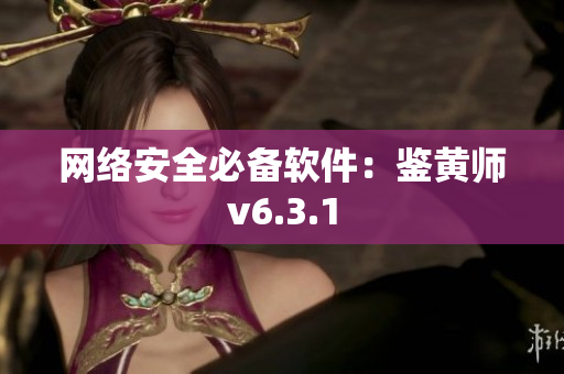网络安全必备软件：鉴黄师v6.3.1