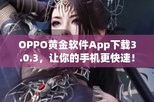 OPPO黄金软件App下载3.0.3，让你的手机更快速！
